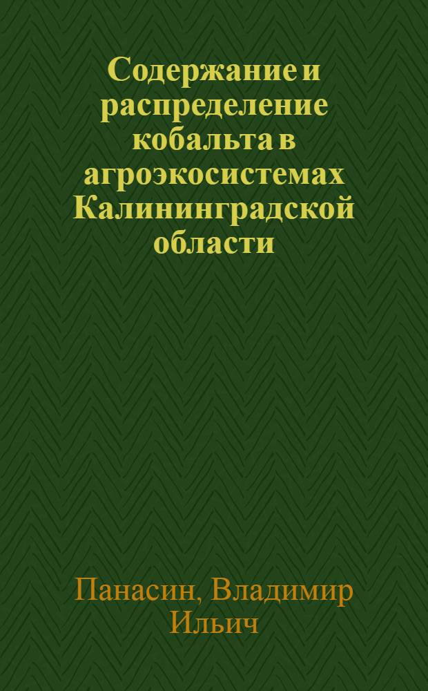 Содержание и распределение кобальта в агроэкосистемах Калининградской области : монография