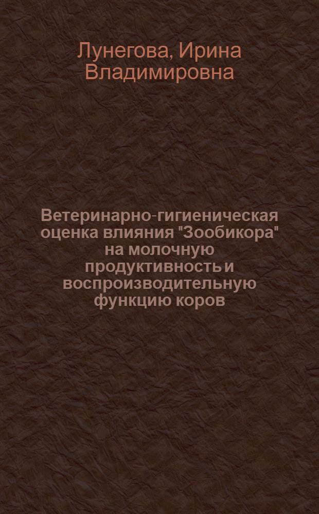 Ветеринарно-гигиеническая оценка влияния "Зообикора" на молочную продуктивность и воспроизводительную функцию коров : автореф. дис. на соиск. учен. степ. канд. ветеринар. наук : специальность 16.00.06 <Ветеринар. санитария, экология, зоогигиена и ветеринар.-санитар. экспертиза>