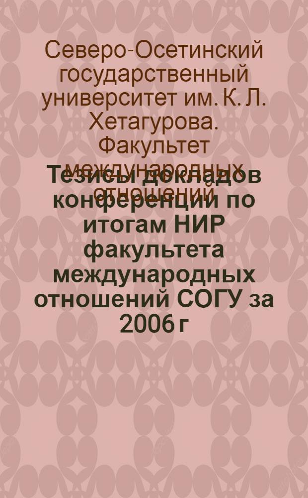 Тезисы докладов конференции по итогам НИР факультета международных отношений СОГУ за 2006 г.