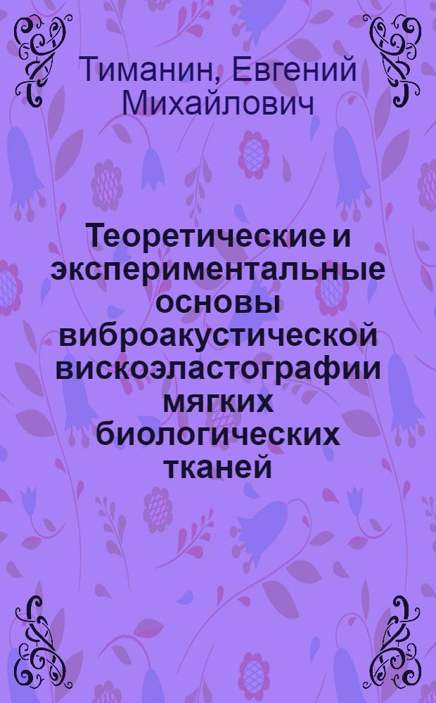 Теоретические и экспериментальные основы виброакустической вискоэластографии мягких биологических тканей : автореф. дис. на соиск. учен. степ. д-ра техн. наук : специальность 01.02.08 <Биомеханика>