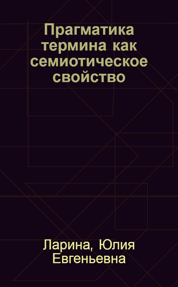 Прагматика термина как семиотическое свойство : (на материале русской лингвистической терминологии) : автореф. дис. на соиск. учен. степ. канд. филол. наук : специальность 10.02.01 <Рус. яз.>