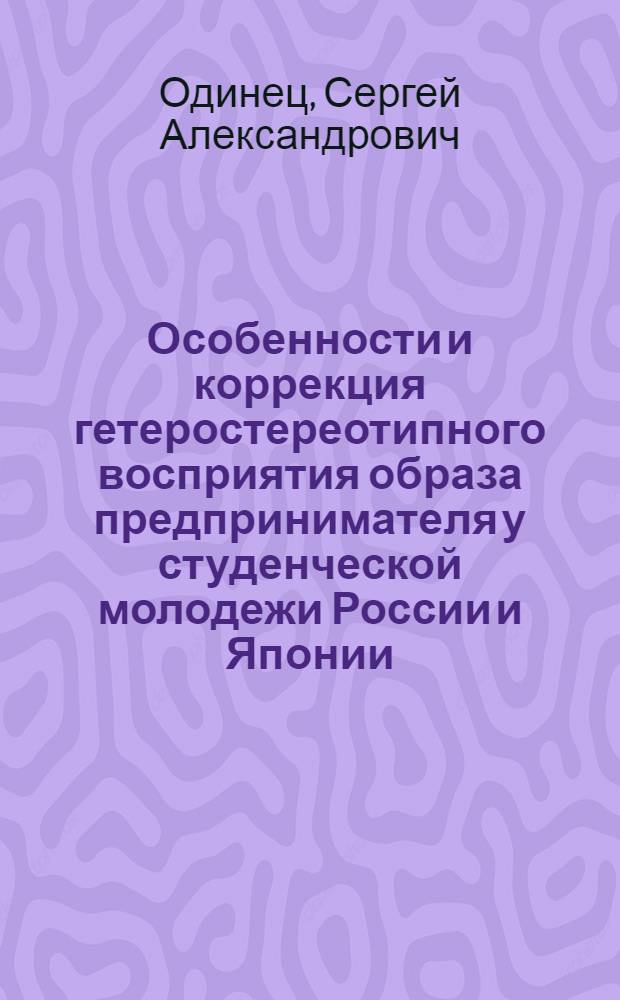 Особенности и коррекция гетеростереотипного восприятия образа предпринимателя у студенческой молодежи России и Японии : автореф. дис. на соиск. учен. степ. канд. психол. наук : специальность 19.00.07 <Пед. психология>