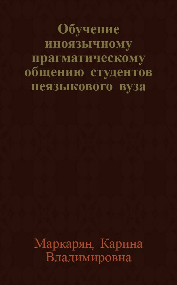 Обучение иноязычному прагматическому общению студентов неязыкового вуза : (английский язык, фармацевтический вуз) : автореф. дис. на соиск. учен. степ. канд. пед. наук : специальность 13.00.02 <Теория и методика обучения и воспитания>