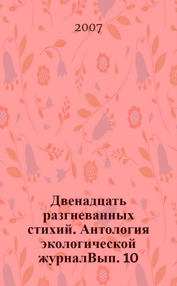 Двенадцать разгневанных стихий. Антология экологической журналВып. 10