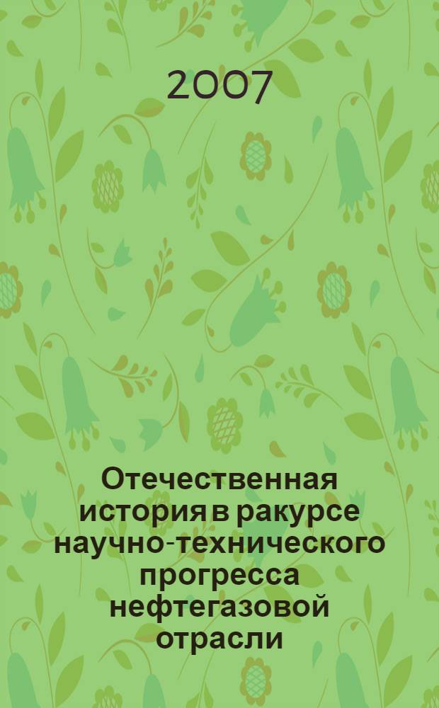 Отечественная история в ракурсе научно-технического прогресса нефтегазовой отрасли. Т. 1