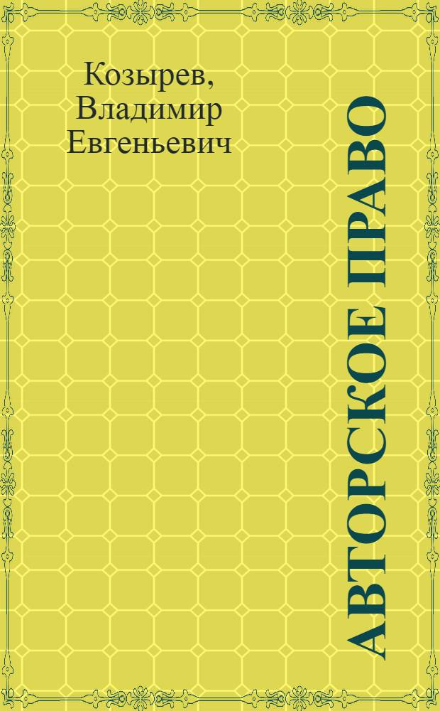Авторское право : вводный курс : учебное пособие для студентов высших учебных заведений по направлению "Книжное дело" и специальности "Издательское дело и редактирование"