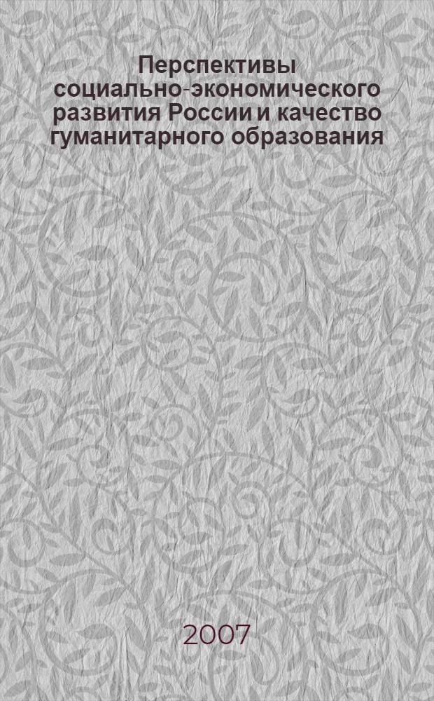 Перспективы социально-экономического развития России и качество гуманитарного образования : материалы Международной научно-практической конференции, 13 апреля 2007 года