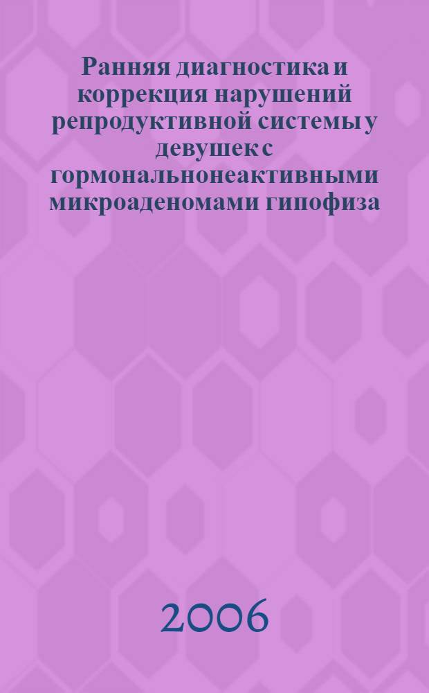 Ранняя диагностика и коррекция нарушений репродуктивной системы у девушек с гормональнонеактивными микроаденомами гипофиза : автореф. дис. на соиск. учен. степ. канд. мед. наук : специальность 14.00.01 <Акушерство и гинекология>
