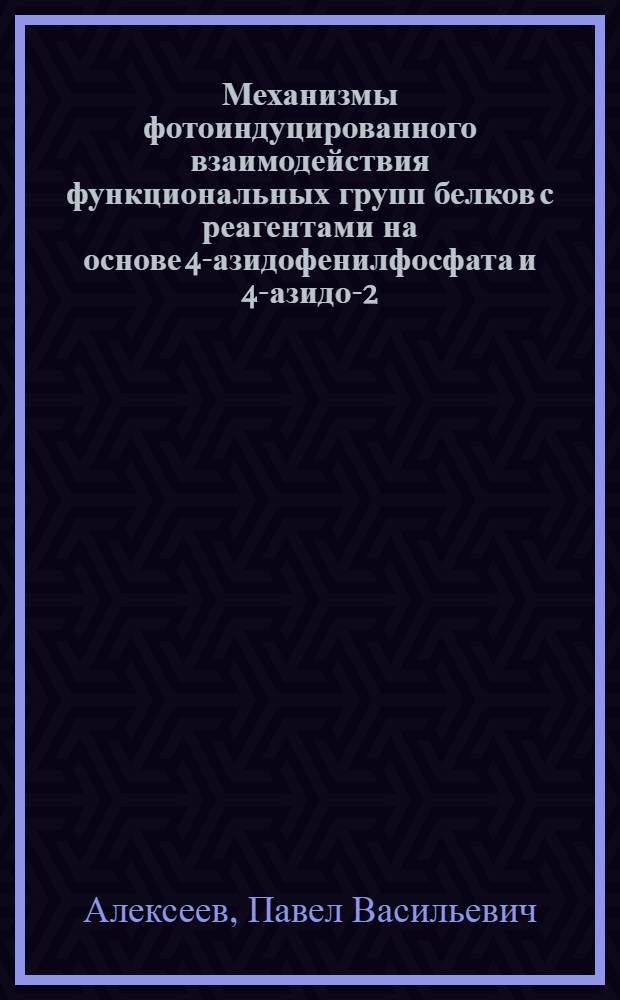 Механизмы фотоиндуцированного взаимодействия функциональных групп белков с реагентами на основе 4-азидофенилфосфата и 4-азидо-2,3,5,6-тетрафторбензойной кислоты : автореф. дис. на соиск. учен. степ. канд. хим. наук : специальность 02.00.10 <Биоорган. химия>