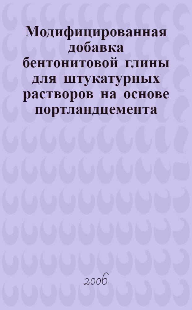 Модифицированная добавка бентонитовой глины для штукатурных растворов на основе портландцемента : автореф. дис. на соиск. учен. степ. канд. техн. наук : специальность 05.23.05 <Строит. материалы и изделия>