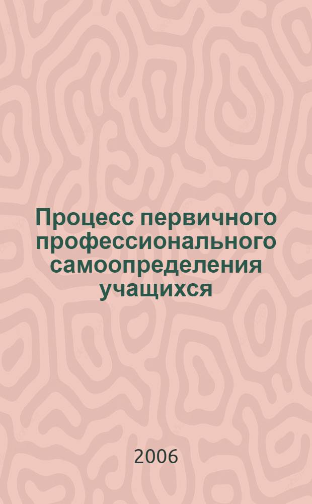 Процесс первичного профессионального самоопределения учащихся: социологический анализ : автореф. дис. на соиск. учен. степ. канд. социол. наук : специальность 22.00.04 <Соц. структура, соц. ин-ты и процессы>
