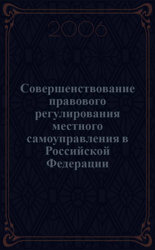 Совершенствование правового регулирования местного самоуправления в Российской Федерации : автореф. дис. на соиск. учен. степ. канд. юрид. наук : специальность 12.00.02 <Конституц. право; муницип. право>