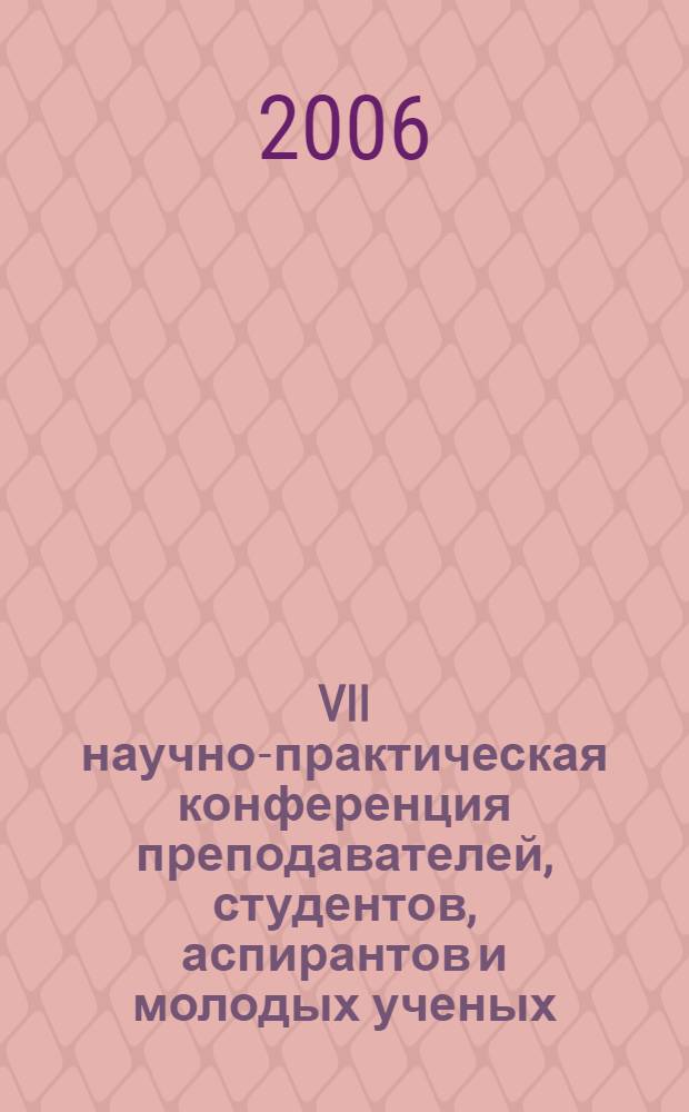 VII научно-практическая конференция преподавателей, студентов, аспирантов и молодых ученых, 14-15 апреля 2006 г. Т. 2