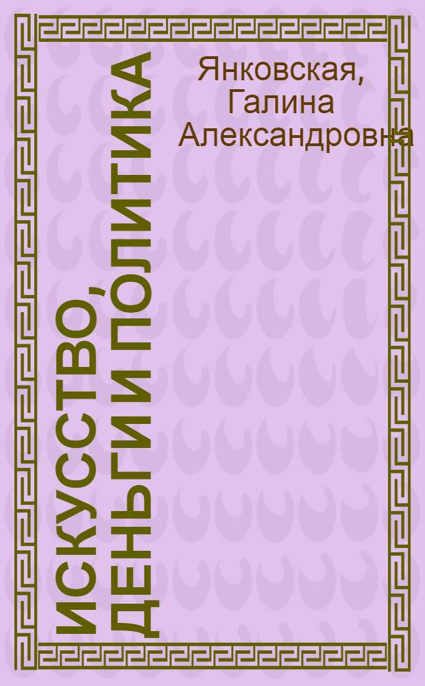 Искусство, деньги и политика: художник в годы позднего сталинизма : монография