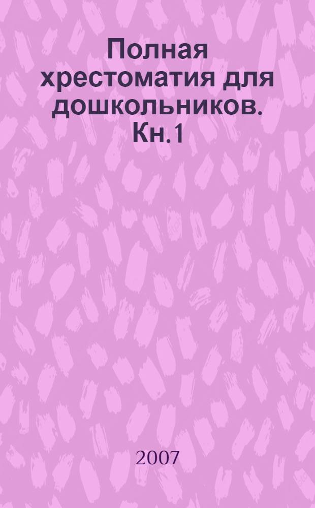 Полная хрестоматия для дошкольников. Кн. 1