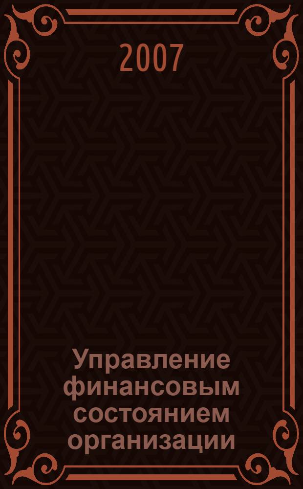 Управление финансовым состоянием организации (предприятия) : учебное пособие для студентов, обучающихся по специальностям "Финансы и кредит", "Бухгалтерский учет, анализ и аудит", "Мировая экономика", "Налоги и налогообложение"