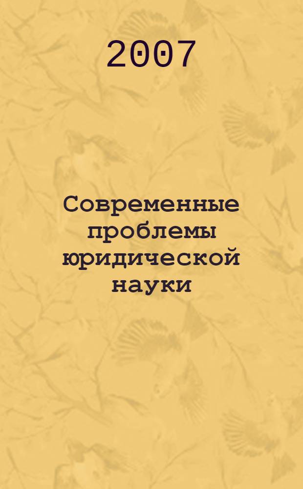 Современные проблемы юридической науки : материалы III Всероссийской с международным участием научно-практической конференции молодых исследователей, 26-28 апреля 2007 г