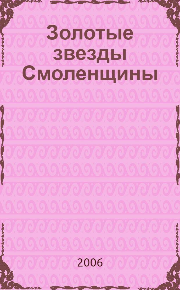 Золотые звезды Смоленщины : герои Российской Федерации, Советского Союза, кавалеры трех орденов Славы : новые имена