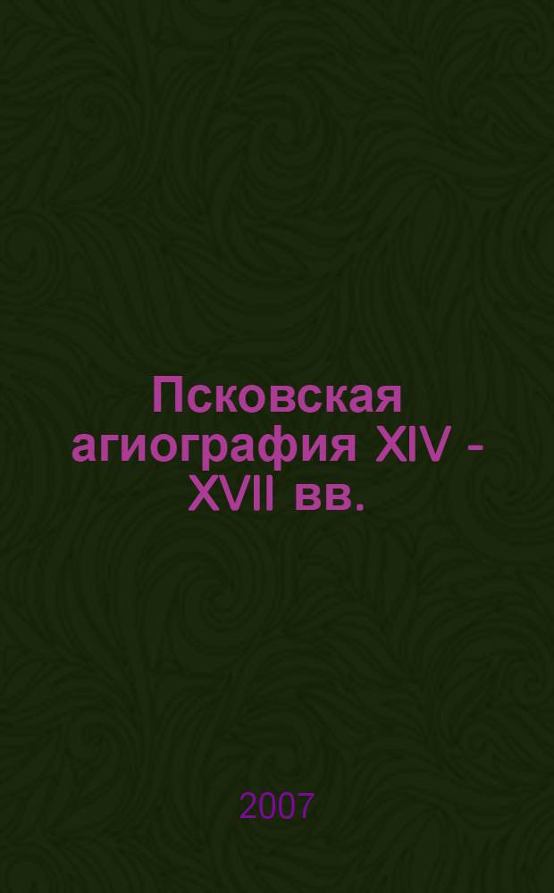 Псковская агиография XIV - XVII вв. : в 2 т