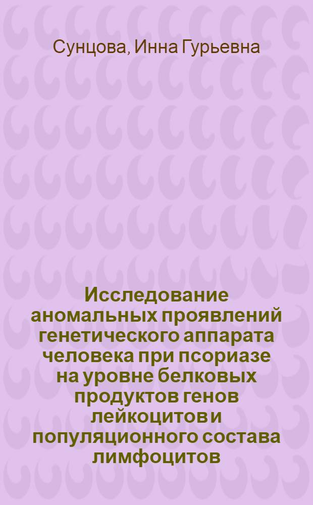 Исследование аномальных проявлений генетического аппарата человека при псориазе на уровне белковых продуктов генов лейкоцитов и популяционного состава лимфоцитов : автореферат диссертации на соискание ученой степени к.б.н. : специальность 03.00.04; специальность 14.00.36