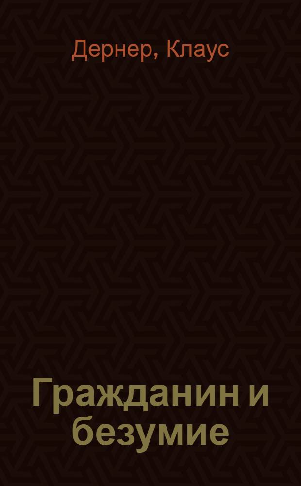 Гражданин и безумие : к социальной истории и научной социологии психиатрии