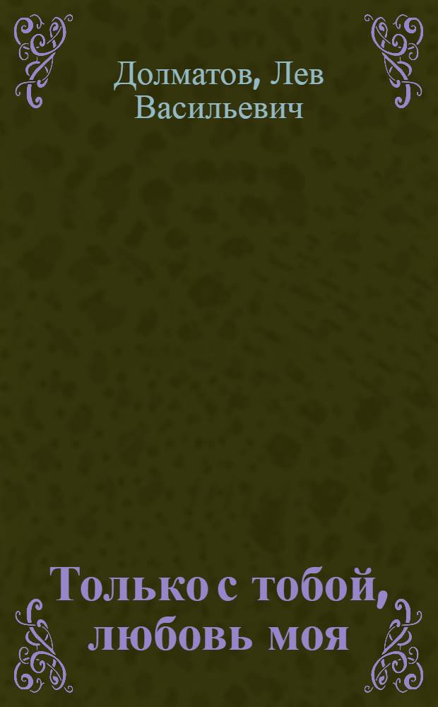 Только с тобой, любовь моя : сборник стихов