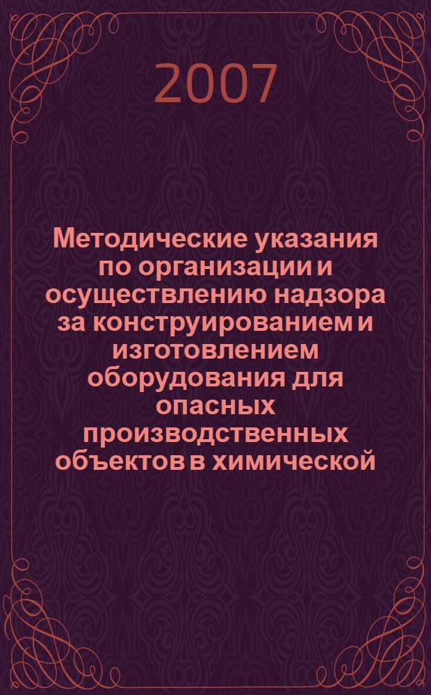 Методические указания по организации и осуществлению надзора за конструированием и изготовлением оборудования для опасных производственных объектов в химической, нефтехимической и нефтеперерабатывающей промышленности