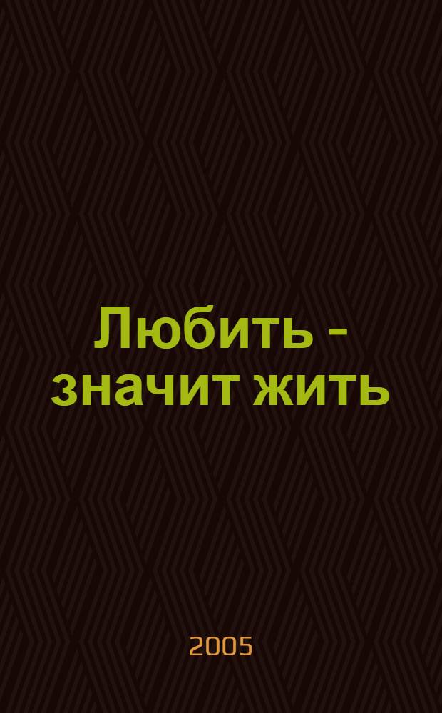 Любить - значит жить : роман