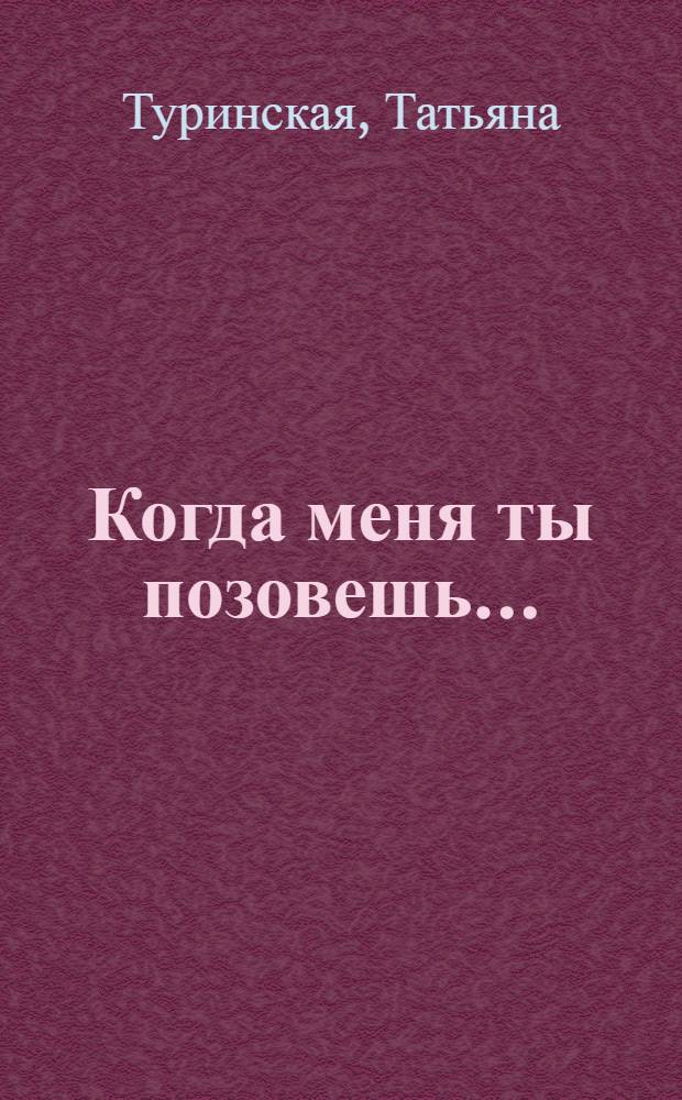 Когда меня ты позовешь ... : роман