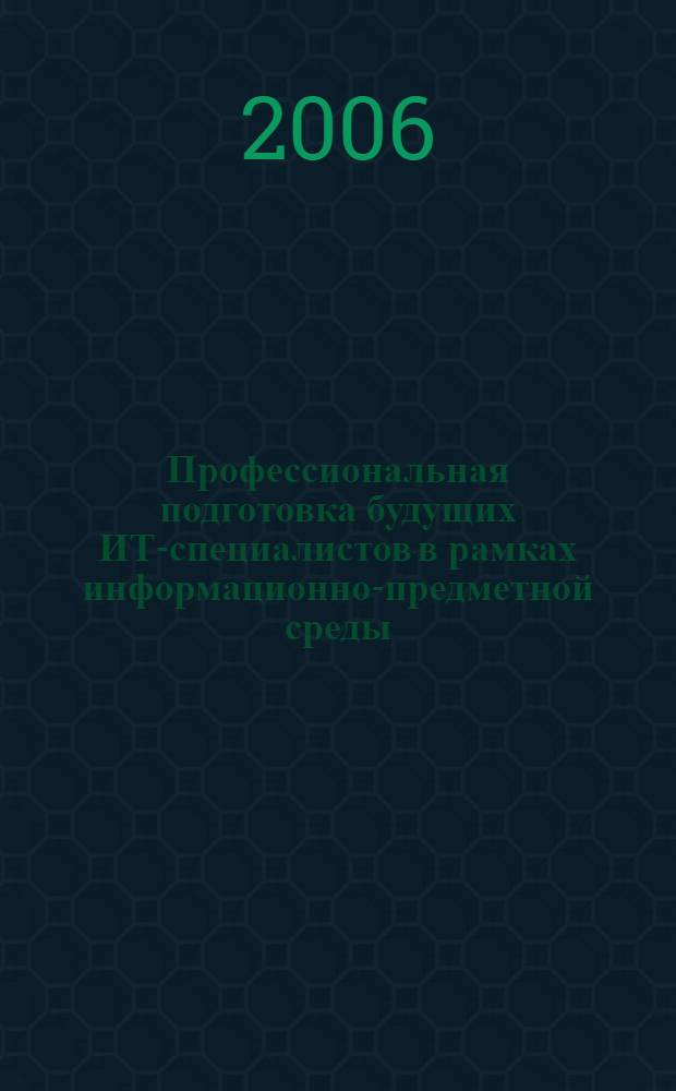 Профессиональная подготовка будущих ИТ-специалистов в рамках информационно-предметной среды : учебно-методическое пособие