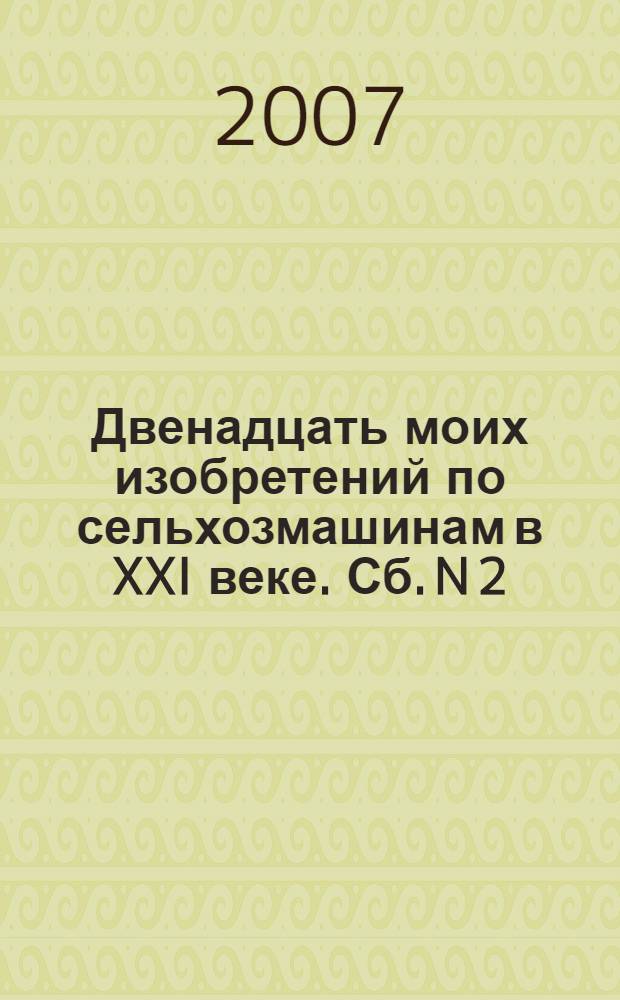 Двенадцать моих изобретений по сельхозмашинам в XXI веке. Сб. N 2