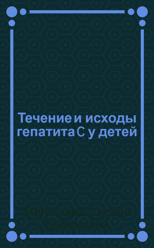 Течение и исходы гепатита C у детей : автореферат диссертации на соискание ученой степени к.м.н. : специальность 14.00.09