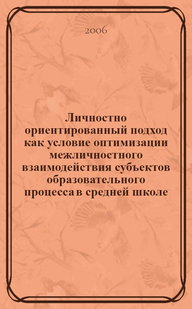 Личностно ориентированный подход как условие оптимизации межличностного взаимодействия субъектов образовательного процесса в средней школе : автореф. дис. на соиск. учен. степ. канд. пед. наук : специальность 13.00.01 <Общ. педагогика, история педагогики и образования>