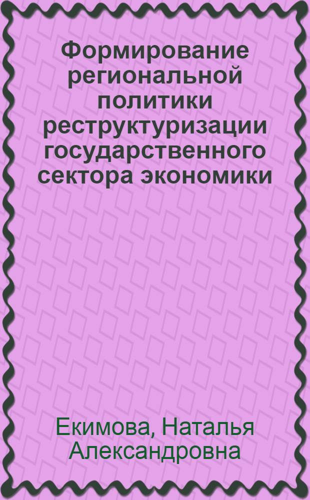 Формирование региональной политики реструктуризации государственного сектора экономики : автореф. дис. на соиск. учен. степ. канд. экон. наук : специальность 08.00.05 <Экономика и упр. нар. хоз-вом>