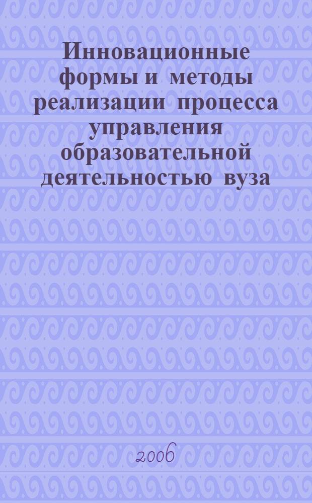 Инновационные формы и методы реализации процесса управления образовательной деятельностью вуза : автореф. дис. на соиск. учен. степ. канд. экон. наук : специальность 05.13.10 <Упр. в соц. и экон. системах>