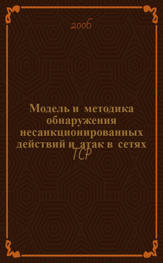 Модель и методика обнаружения несанкционированных действий и атак в сетях TCP/IP : автореф. дис. на соиск. учен. степ. канд. техн. наук : специальность 05.13.11 <Мат. и програм. обеспечение вычисл. машин, комплексов и компьютер. сетей>