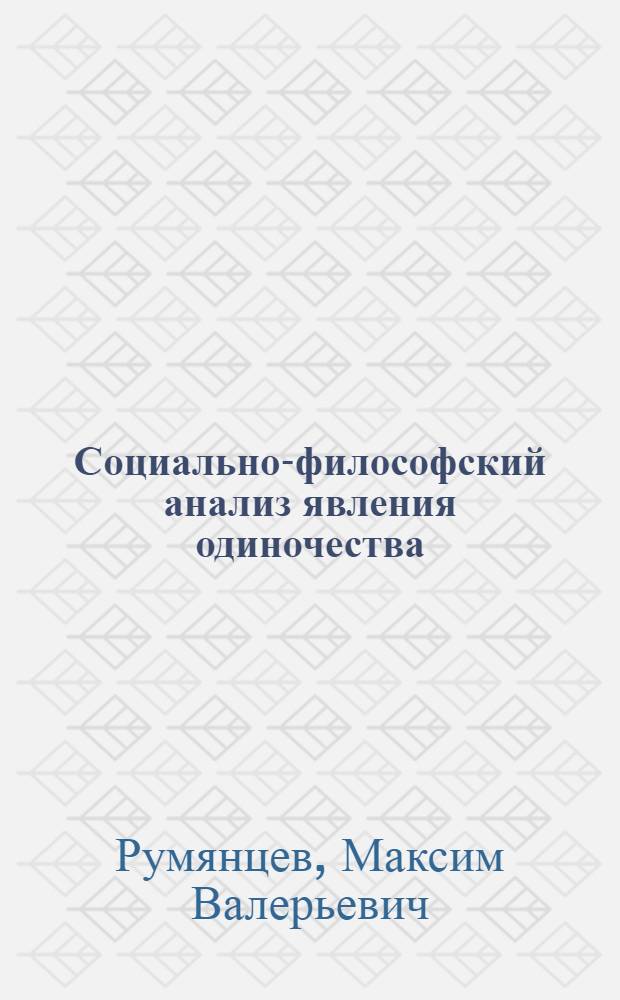 Социально-философский анализ явления одиночества : автореф. дис. на соиск. учен. степ. канд. филос. наук : специальность 09.00.11 <Соц. философия>