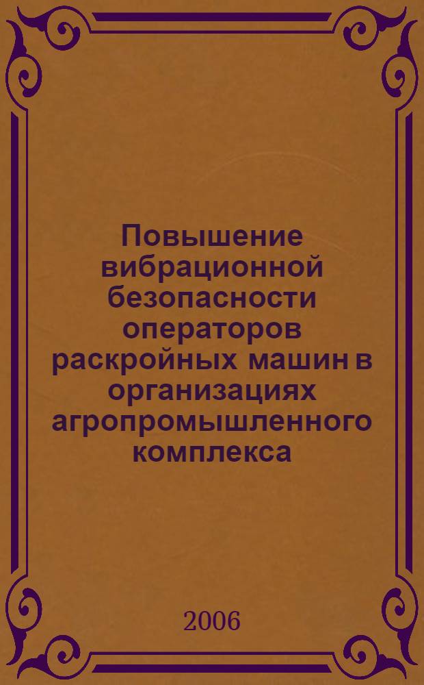 Повышение вибрационной безопасности операторов раскройных машин в организациях агропромышленного комплекса : автореф. дис. на соиск. учен. степ. канд. техн. наук : специальность 05.26.01 <Охрана труда>