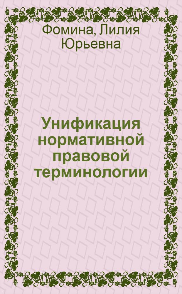 Унификация нормативной правовой терминологии : автореф. дис. на соиск. учен. степ. канд. юрид. наук : специальность 12.00.01 <Теория и история права и государства; история правовых учений>