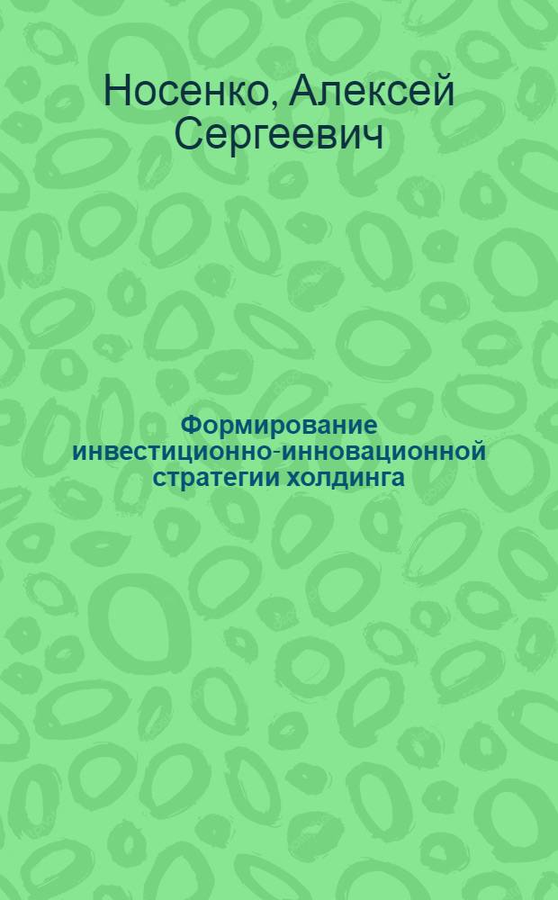 Формирование инвестиционно-инновационной стратегии холдинга : (на примере кондитерской промышленности) : автореф. дис. на соиск. учен. степ. канд. экон. наук : специальность 08.00.05 <Экономика и упр. нар. хоз-вом>