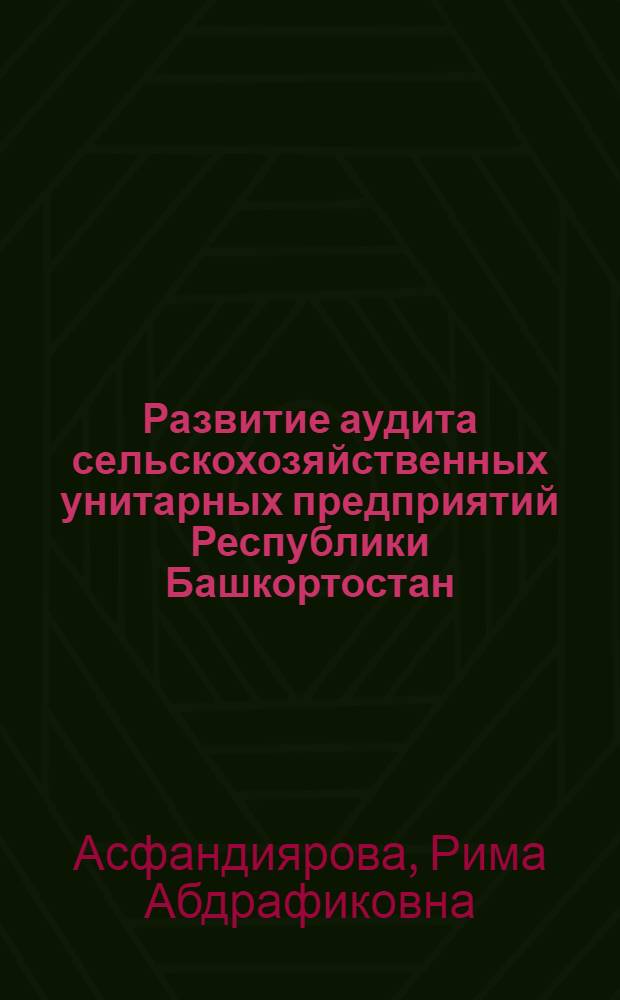 Развитие аудита сельскохозяйственных унитарных предприятий Республики Башкортостан : автореф. дис. на соиск. учен. степ. канд. экон. наук : специальность 08.00.12 <Бухгалт. учет, статистика>