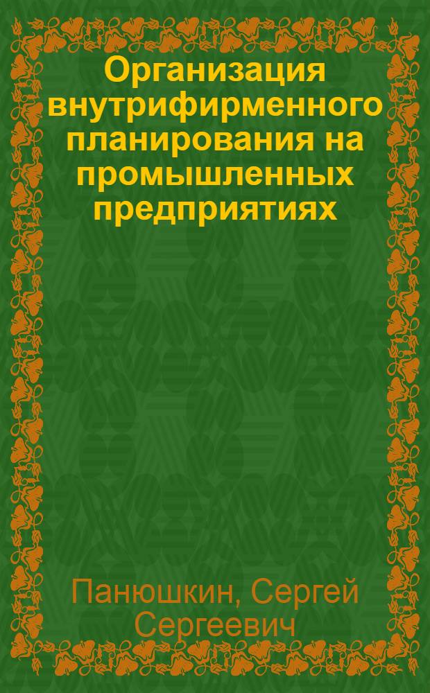 Организация внутрифирменного планирования на промышленных предприятиях : автореф. дис. на соиск. учен. степ. канд. экон. наук : специальность 08.00.05 <Экономика и упр. нар. хоз-вом>