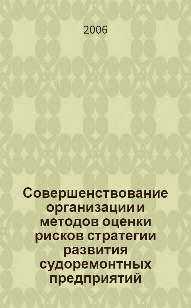 Совершенствование организации и методов оценки рисков стратегии развития судоремонтных предприятий : (на примере Приморского края) : автореф. дис. на соиск. учен. степ. канд. экон. наук : специальность 08.00.05 <Экономика и упр. нар. хоз-вом>