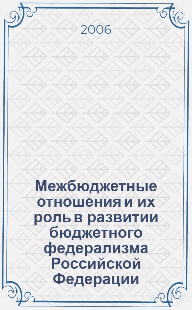 Межбюджетные отношения и их роль в развитии бюджетного федерализма Российской Федерации : автореф. дис. на соиск. учен. степ. канд. экон. наук : специальность 08.00.10 <Финансы, денеж. обращение и кредит>