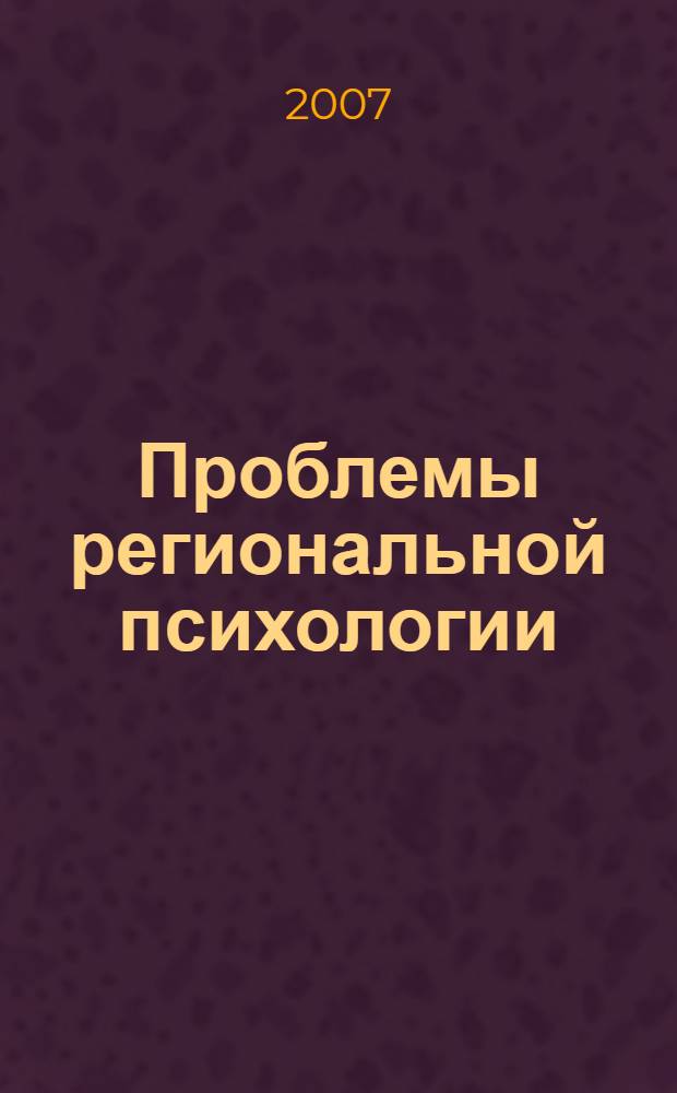 Проблемы региональной психологии: теория, практика, эксперимент : материалы Региональной научно-практической конференции, 5 апреля 2007