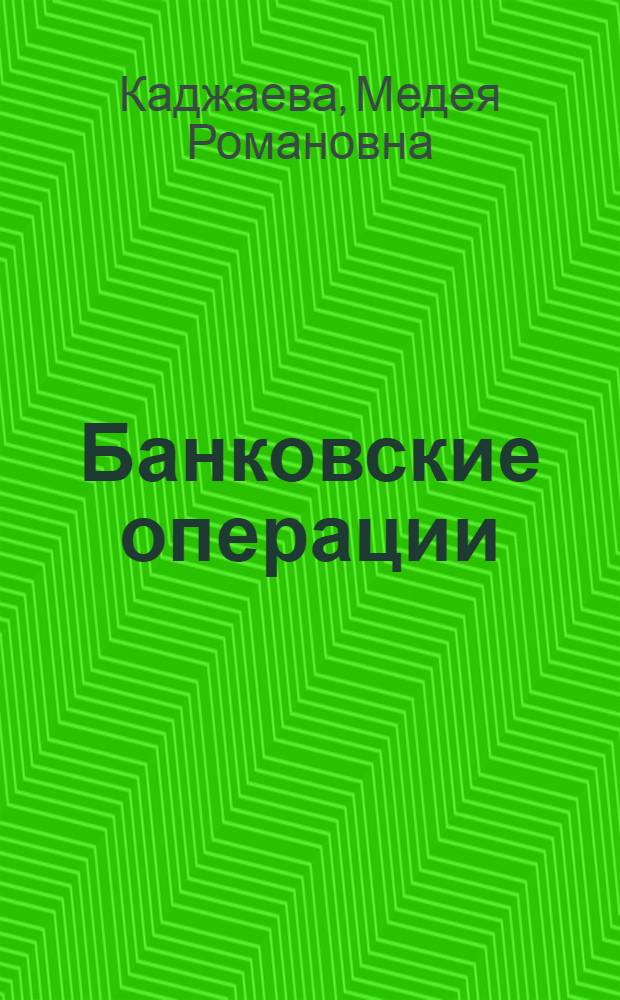 Банковские операции : учебник для студентов образовательных учреждений среднего профессионального образования
