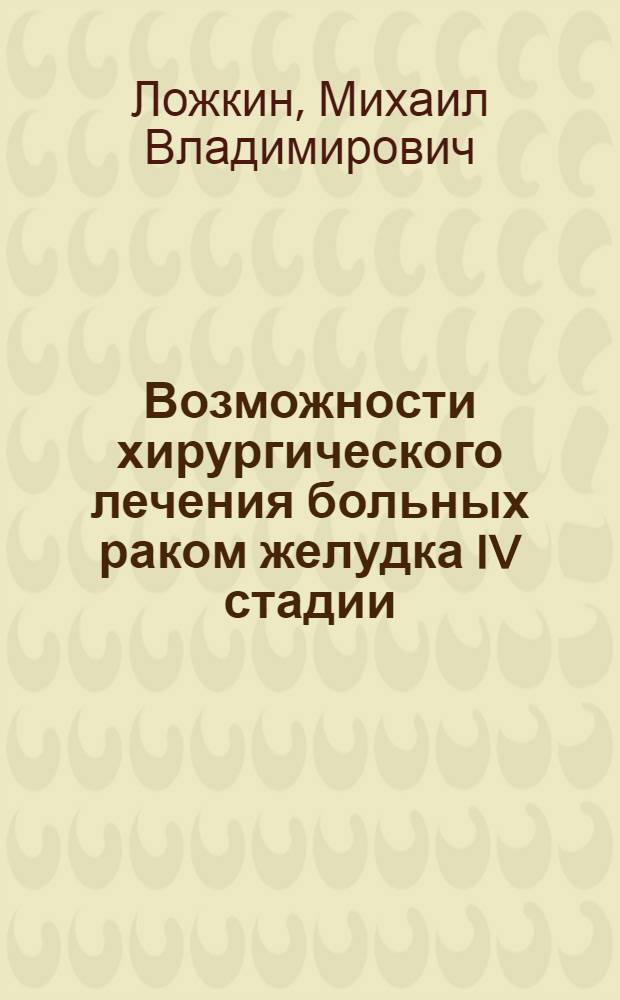 Возможности хирургического лечения больных раком желудка IV стадии : автореф. дис. на соиск. учен. степ. канд. мед. наук : специальность 14.00.14 <Онкология>