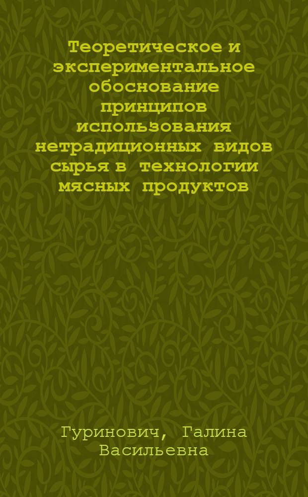 Теоретическое и экспериментальное обоснование принципов использования нетрадиционных видов сырья в технологии мясных продуктов : автореф. дис. на соиск. учен. степ. д-ра техн. наук : специальность 05.18.04 <Технология мясных, молоч., рыб. продуктов и холодил. пр-в>