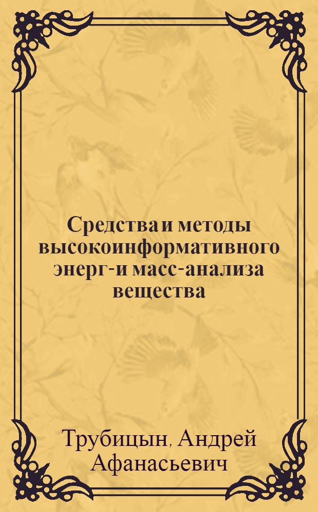 Средства и методы высокоинформативного энерго- и масс-анализа вещества : автореф. дис. на соиск. учен. степ. д-ра физ.-мат. наук : специальность 01.04.04 <Физ. электроника>