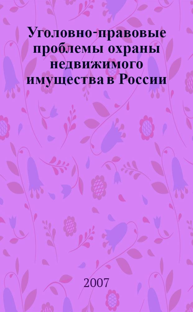 Уголовно-правовые проблемы охраны недвижимого имущества в России : автореф. дис. на соиск. учен. степ. канд. юрид. наук : специальность 12.00.08 <Уголов. право и криминология; уголов.-исполнит. право>